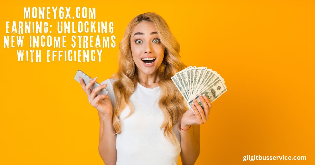 money6x.com earning Money6x.com Earning:Unlocking Income Streams with Efficiency