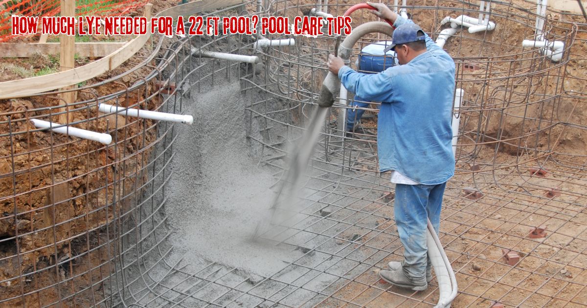 How Much Lye Needed For A 22 Ft Pool? Pool Care Tips